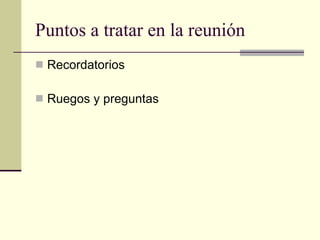 Puntos a tratar en la reunión Recordatorios Ruegos y preguntas 