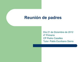 Reunión de padres


        Día 21 de Diciembre de 2012
        4º Primaria
        CP Pedro Caselles
        Tutor: Pablo Escribano Sierra
 