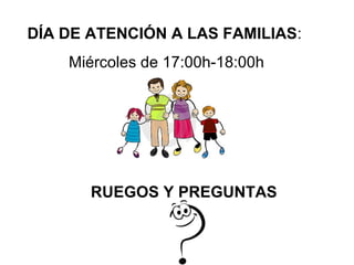 DÍA DE ATENCIÓN A LAS FAMILIAS:
Miércoles de 17:00h-18:00h
RUEGOS Y PREGUNTAS
 