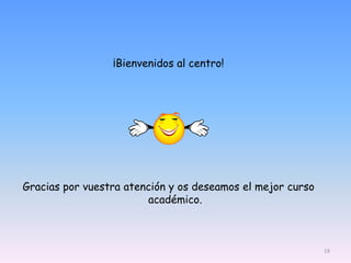 ¡Bienvenidos al centro!
Gracias por vuestra atención y os deseamos el mejor curso
académico.
19
 
