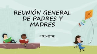 REUNIÓN GENERAL
DE PADRES Y
MADRES
1º TRIMESTRE
 