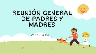 REUNIÓN GENERAL
DE PADRES Y
MADRES
3º TRIMESTRE
 