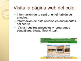 Visita la página web del cole.
 Información de tu centro, en el tablón de
  anucios.
 Información de esta reunión en documentos
  del centro.
 Visita nuestros proyectos y programas
  educativos, blogs, libro virtual …
 