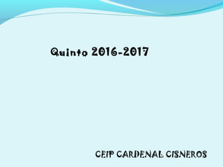 CEIP CARDENAL CISNEROS
Quinto 2016-2017
 