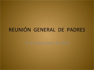 REUNIÓN GENERAL DE PADRES

     27 de Septiembre de 2012
 
