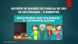 REUNIÓN DE maDRES DE FAMILIA DE 3RO
DE SECUNDARIA – II bimestre
Tutor: Rafael Luyo L.
 