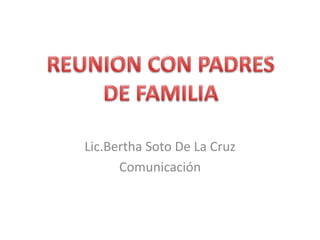 Lic.Bertha Soto De La Cruz
Comunicación
 
