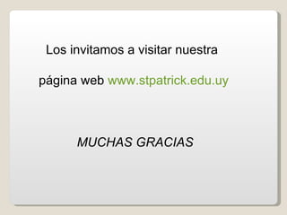Los invitamos a visitar nuestra

página web www.stpatrick.edu.uy



      MUCHAS GRACIAS
 