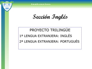 Babar Bilingual School PROYECTO TRILINGÜE 1ª LENGUA EXTRANJERA: INGLÉS 2ª LENGUA EXTRANJERA: PORTUGUÉS Sección Inglés 