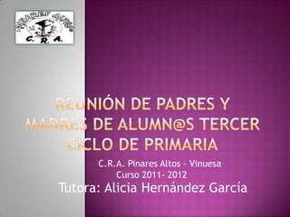 Reunión de padres y madres de alumn@sTercer ciclo de Primaria C.R.A. Pinares Altos – Vinuesa Curso 2011- 2012 Tutora: Alicia Hernández García	 