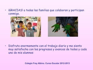 • ¡GRACIAS! a todas las familias que colaboran y participan
  conmigo.




• Disfruto enormemente con el trabajo diario y ...