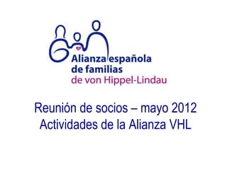 Reunión de socios – mayo 2012
 Actividades de la Alianza VHL
 
