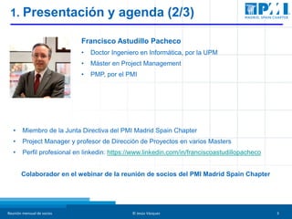 Reunión mensual de socios © Jesús Vázquez 3
1. Presentación y agenda (2/3)
Francisco Astudillo Pacheco
• Doctor Ingeniero ...