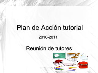 Plan de Acción tutorial
2010-2011

Reunión de tutores

 