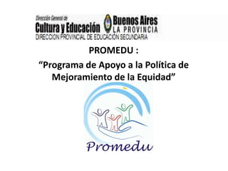 PROMEDU :
“Programa de Apoyo a la Política de
   Mejoramiento de la Equidad”
           Educativa”
 