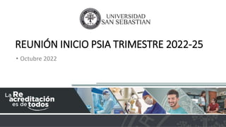 REUNIÓN INICIO PSIA TRIMESTRE 2022-25
• Octubre 2022
 
