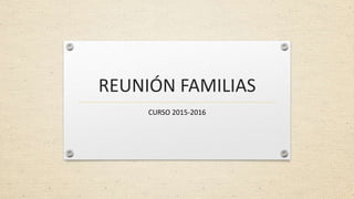 REUNIÓN FAMILIAS
CURSO 2015-2016
 