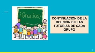 7
CONTINUACIÓN DE LA
REUNIÓN EN LAS
TUTORÍAS DE CADA
GRUPO
 