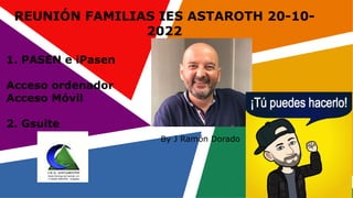 REUNIÓN FAMILIAS IES ASTAROTH 20-10-
2022
1. PASEN e iPasen
Acceso ordenador
Acceso Móvil
2. Gsuite
By J Ramón Dorado
 