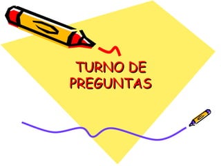 TURNO DE PREGUNTAS 