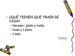 ¿QUÉ TIENEN QUE TRAER DE CASA? Neceser: jabón y toalla. 1vaso y 1 plato. 1 babi. Indice 