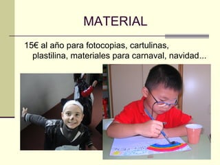 MATERIAL
15€ al año para fotocopias, cartulinas,
  plastilina, materiales para carnaval, navidad...
 