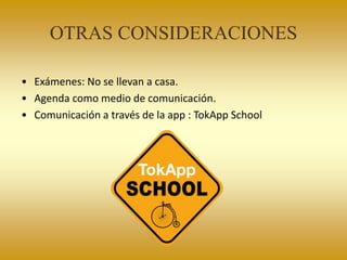 • Exámenes: No se llevan a casa.
• Agenda como medio de comunicación.
• Comunicación a través de la app : TokApp School
OTRAS CONSIDERACIONES
 