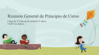 Reunión General de Principio de Curso
Clase de 4º Educación Infantil (3 años)
CEIP Cas Serres
 