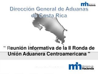 eunión informativa de la II Ronda de
Unión Aduanera Centroamericana "
 