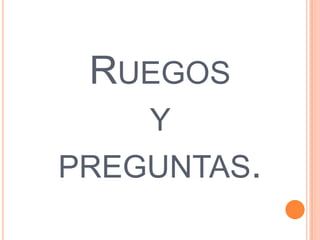 RUEGOS
    Y
PREGUNTAS.
 