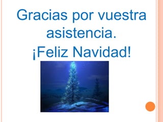 Gracias por vuestra
    asistencia.
  ¡Feliz Navidad!
 