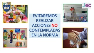 EVITAREMOS
REALIZAR
ACCIONES NO
CONTEMPLADAS
EN LA NORMA
 