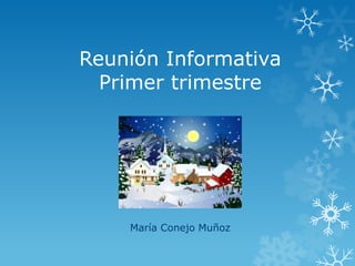 Reunión Informativa
  Primer trimestre




    María Conejo Muñoz
 