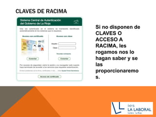 CLAVES DE RACIMA
Si no disponen de
CLAVES O
ACCESO A
RACIMA, les
rogamos nos lo
hagan saber y se
las
proporcionaremo
s.
 