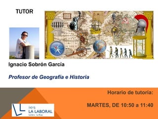 TUTOR
Ignacio Sobrón García
Profesor de Geografía e Historia
Horario de tutoría:
MARTES, DE 10:50 a 11:40
 