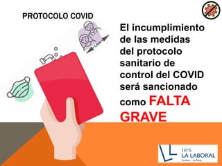 PROTOCOLO COVID
El incumplimiento
de las medidas
del protocolo
sanitario de
control del COVID
será sancionado
como FALTA
GRAVE
 