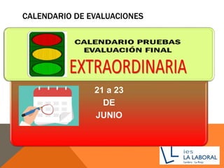 CALENDARIO DE EVALUACIONES
21 a 23
DE
JUNIO
 