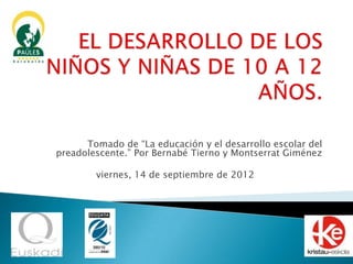 Tomado de “La educación y el desarrollo escolar del
preadolescente.” Por Bernabé Tierno y Montserrat Giménez

        viernes, 14 de septiembre de 2012
 