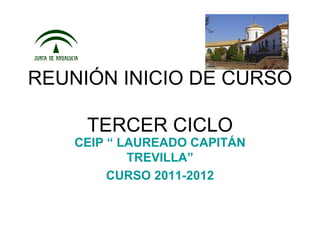 REUNIÓN INICIO DE CURSO  TERCER CICLO CEIP “ LAUREADO CAPITÁN TREVILLA” CURSO 2011-2012 