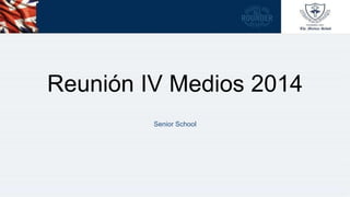 Reunión IV Medios 2014
Senior School
 