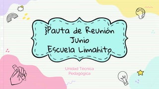 }Pauta de Reunión
Junio
Escuela Limahito
Unidad Técnica
Pedagógica
 