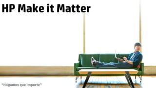 © Copyright 2012 Hewlett-Packard Development Company, L.P. The information contained herein is subject to change without notice.
HP Make it Matter
“Hagamos que importe”
 