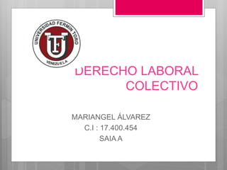 DERECHO LABORAL
COLECTIVO
MARIANGEL ÁLVAREZ
C.I : 17.400.454
SAIA A
 