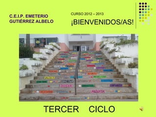 CURSO 2012 – 2013
C.E.I.P. EMETERIO
GUTIÉRREZ ALBELO    ¡BIENVENIDOS/AS!




             TERCER          CICLO
 