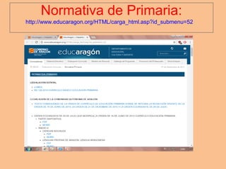 Normativa de Primaria:
http://www.educaragon.org/HTML/carga_html.asp?id_submenu=52
 