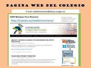 PAGINA WEB DEL COLEGIO
E-mail: ceipfororomano@educa.aragon.es
http://catedu.es/ceipfororomano/
 