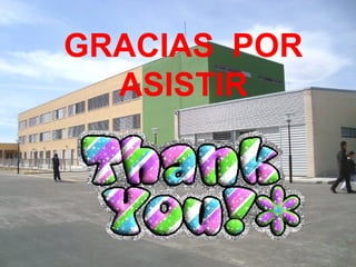 GRACIAS POR
ASISTIR
 