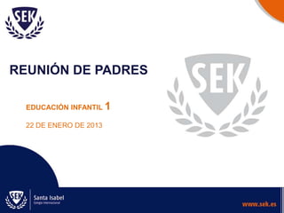 REUNIÓN DE PADRES

  EDUCACIÓN INFANTIL 1

  22 DE ENERO DE 2013
 