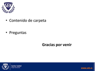 • Contenido de carpeta
• Preguntas
Gracias por venir
 