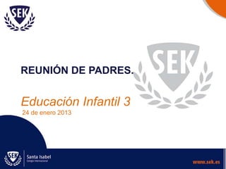 REUNIÓN DE PADRES.

Educación Infantil 3
24 de enero 2013

 